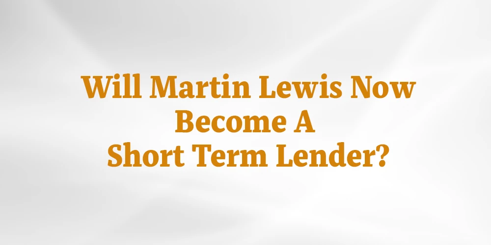 Will Martin Lewis Now Become A Short Term Lender?