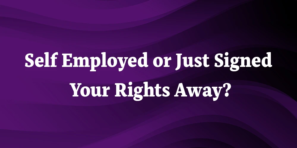 Self Employed or Just Signed Your Rights Away?