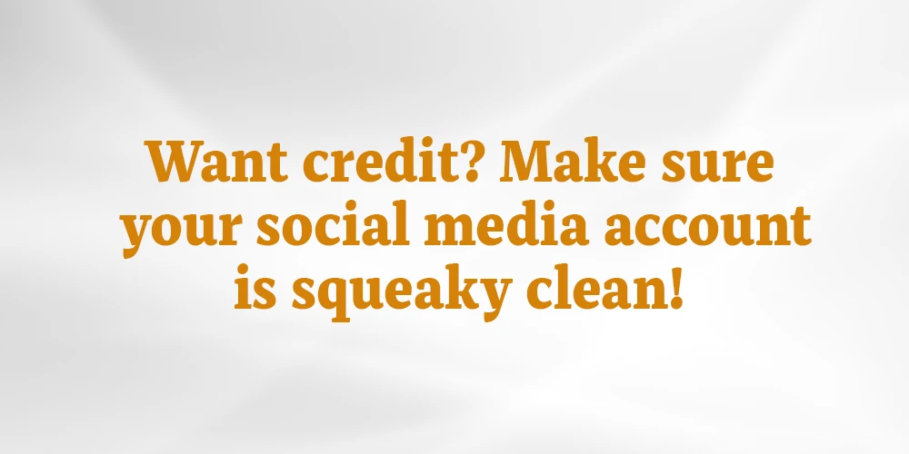 Want credit? Make sure your social media account is squeaky clean!